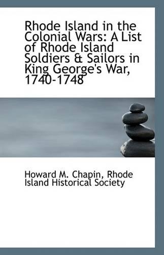 Rhode Island in the Colonial Wars: A List of Rhode Island Soldiers & Sailors in King George's War, 1