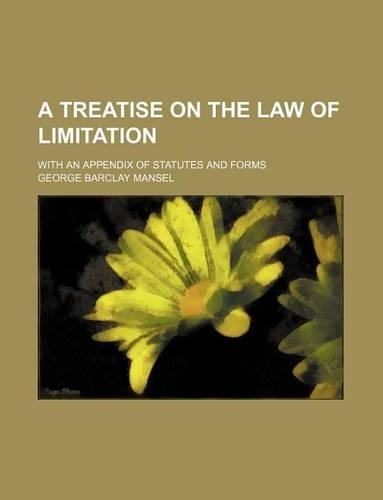 A Treatise on the Law of Limitation; With an Appendix of Statutes and Forms