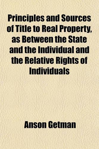 Principles and Sources of Title to Real Property, as Between the State and the Individual and the Relative Rights of Individuals