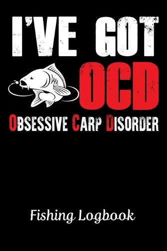 I'VE GOT OCD OBSESSIVE CARP DISORDER, Fishing Logbook: : Notebook Gift For Carp Fishing, Fishing Logbook With Prompts, Records Details of Fishing Trip, Including Date, Time, Location, Weather Conditions,