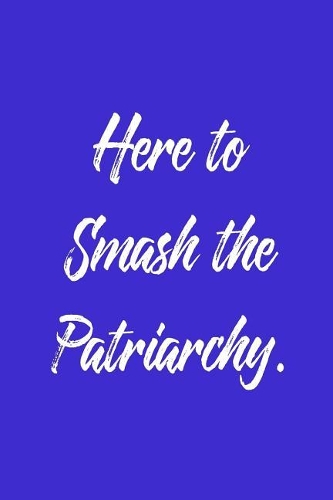 Here to Smash the Patriarchy.: 6 X 9 Womens Movement Notebook Journal - Great Gift Present for Women, Ladies and Girls