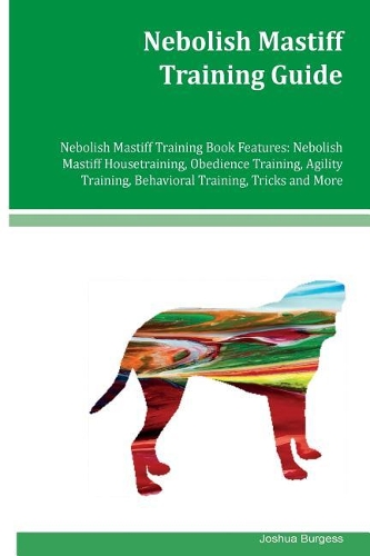 Nebolish Mastiff Training Guide Nebolish Mastiff Training Book Features: Nebolish Mastiff Housetraining, Obedience Training, Agility Training, Behavioral Training, Tricks and More