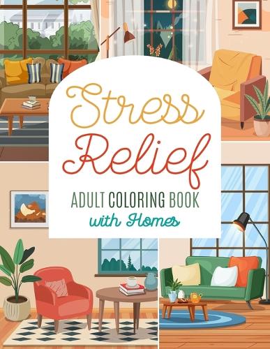 Stress Relief Adult Coloring Book with Homes: Relaxing and Fun Coloring Pages with Home Interiors and Exteriors to Color
