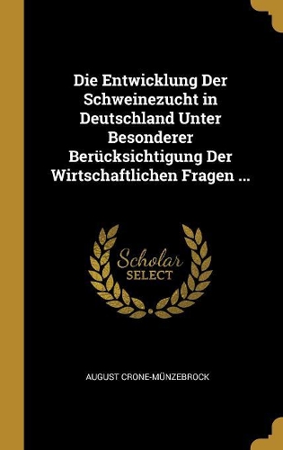 Die Entwicklung Der Schweinezucht in Deutschland Unter Besonderer Berücksichtigung Der Wirtschaftlichen Fragen ...