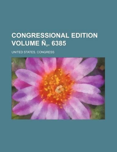 Congressional Edition Volume N . 6385
