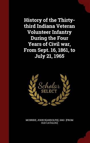 History of the Thirty-third Indiana Veteran Volunteer Infantry During the Four Years of Civil war, From Sept. 16, 1861, to July 21, 1965