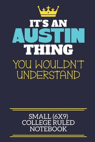 It's An Austin Thing You Wouldn't Understand Small (6x9) College Ruled Notebook