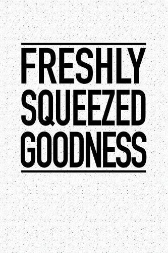 Freshly Squeezed Goodness: A 6x9 Inch Matte Softcover Notebook Journal with 120 Blank Lined Pages and an Uplifting Positive Cover Slogan