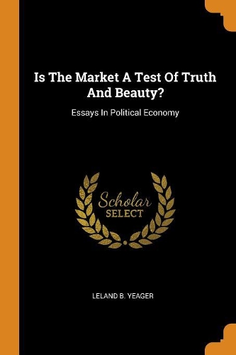 Is the Market a Test of Truth and Beauty?: Essays in Political Economy