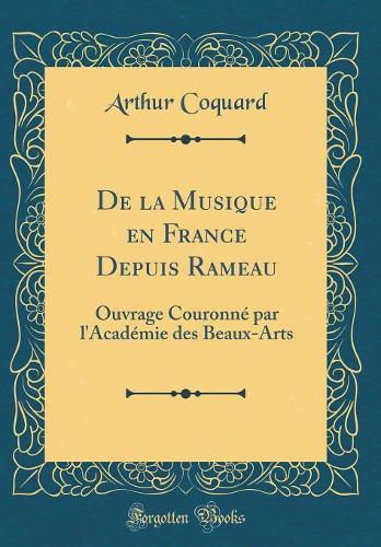 De la Musique en France Depuis Rameau: Ouvrage Couronné par l'Académie des Beaux-Arts (Classic Reprint)