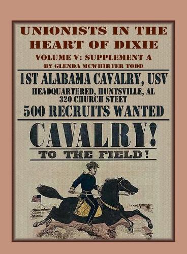 Unionists in the Heart of Dixie: 1st Alabama Cavalry, USV, Volume V, Supplement A