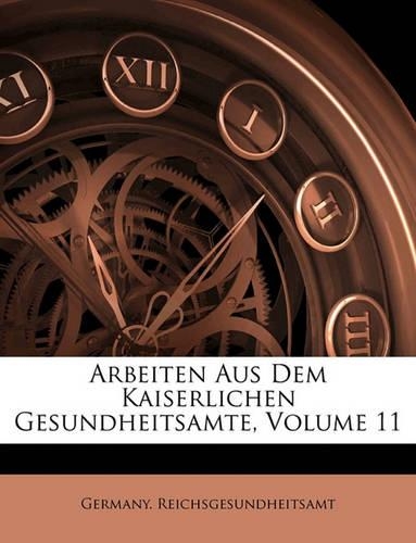 Arbeiten Aus Dem Kaiserlichen Gesundheitsamte, Volume 11