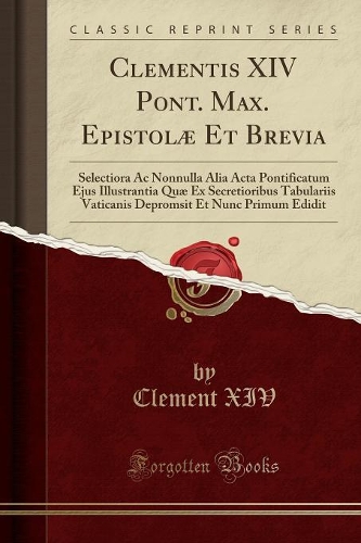Clementis XIV Pont. Max. Epistolæ Et Brevia