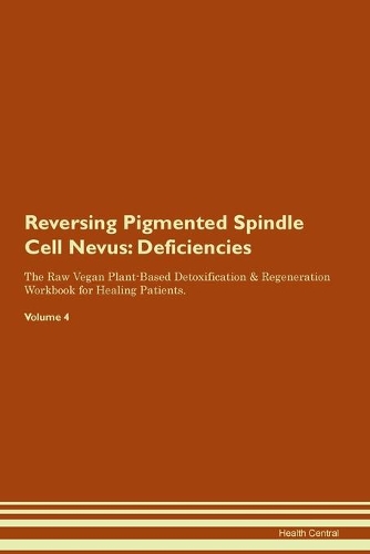 Reversing Pigmented Spindle Cell Nevus: Deficiencies The Raw Vegan Plant-Based Detoxification & Regeneration Workbook for Healing Patients.Volume 4