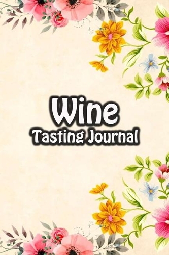 Wine Tasting Journal: Taste Log Review Notebook for Wine Lovers Diary with Tracker and Story Page - Floral Frame Cover