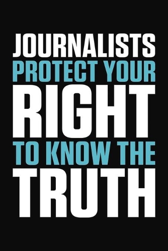 Journalists Protect Your Right To Know The Truth: Journalism Themed Journal Notebook