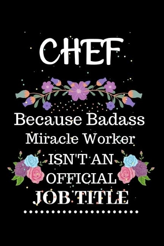 CHEF Because Badass Miracle Worker Isn't an Official Job Title: Lined Journal Notebook Gift for CHEF. Notebook / Diary / Thanksgiving & Christmas Gift For CHEF