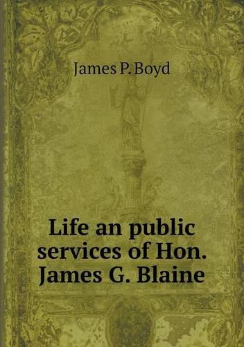 Life an public services of Hon. James G. Blaine