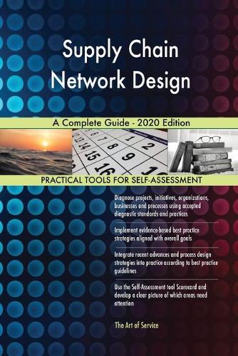 Supply Chain Network Design A Complete Guide - 2020 Edition