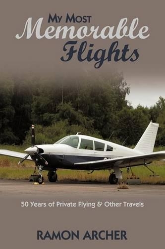 My Most Memorable Flights: 50 Years of Private Flying & Other Travels