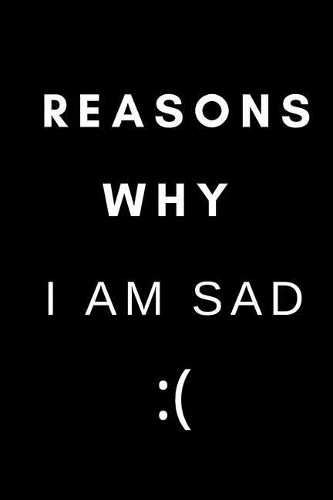 Reasons Why I Am Sad: Lined Notebook, Journal, Explore Emotions, Improve Self-Esteem, 160 Lined Pages, Negative Emotions