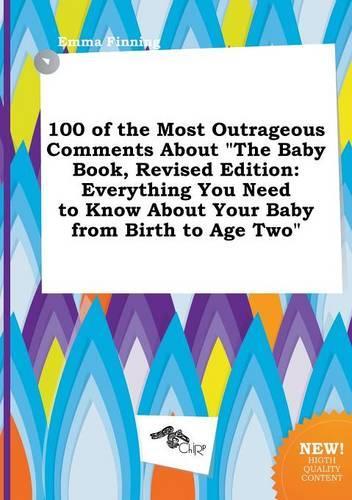 100 of the Most Outrageous Comments about the Baby Book, Revised Edition: Everything You Need to Know about Your Baby from Birth to Age Two