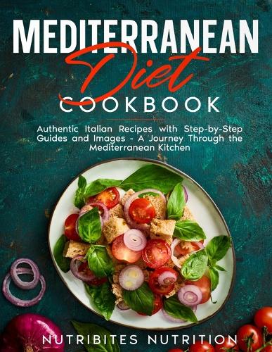 Mediterranean Diet Cookbook: Authentic Italian Recipes with Step-by-Step Guides and Images - A Journey Through the Mediterranean Kitchen