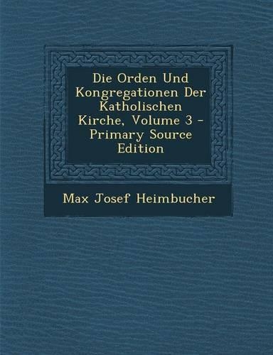 Die Orden Und Kongregationen Der Katholischen Kirche, Volume 3 - Primary Source Edition