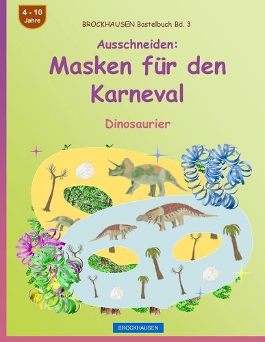 BROCKHAUSEN Bastelbuch Bd. 3 - Ausschneiden - Masken für den Karneval: Dinosaurier(3 Karnevalsmasken)