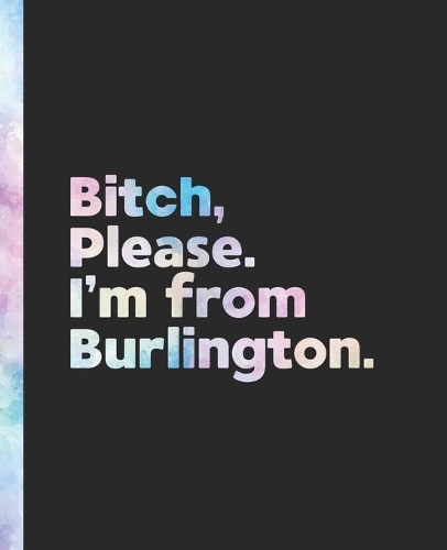 Bitch, Please. I'm From Burlington.