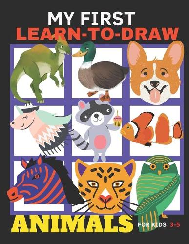 My First Learn-To-Draw Animals For Kids 3-5: Fun and easy gift for boys and girls