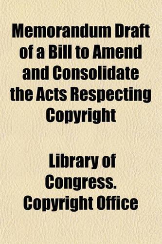 Memorandum Draft of a Bill to Amend and Consolidate the Acts Respecting Copyright