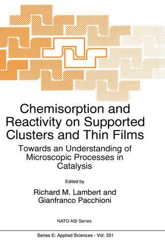 Chemisorption and Reactivity on Supported Clusters and Thin Films:: Towards an Understanding of Microscopic Processes in Catalysis(331 NATO Science Series E:)