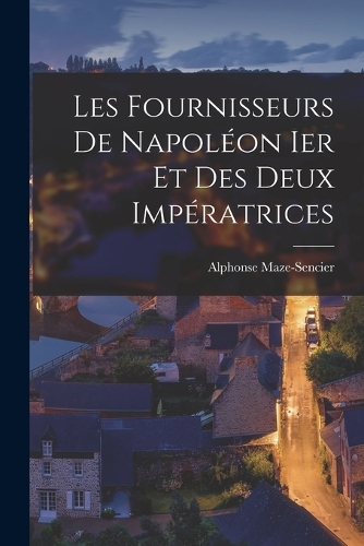 Les Fournisseurs de Napoléon Ier et des Deux Impératrices