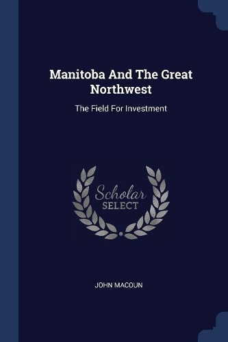 Manitoba And The Great Northwest: The Field For Investment