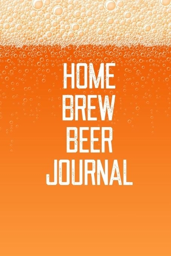 Home Brew Beer Journal: Home Beer Brewing Recipe and Logbook