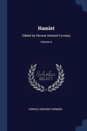 Hamlet: Edited by Horace Howard Furness; Volume 4