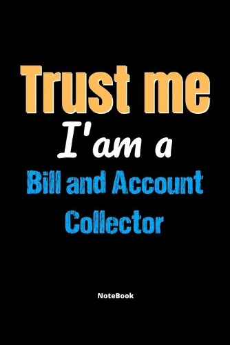 Trust Me I'm A Bill And Account Collector Notebook - Bill And Account Collector Funny Gift: Lined Notebook / Journal Gift, 120 Pages, 6x9, Soft Cover, Matte Finish