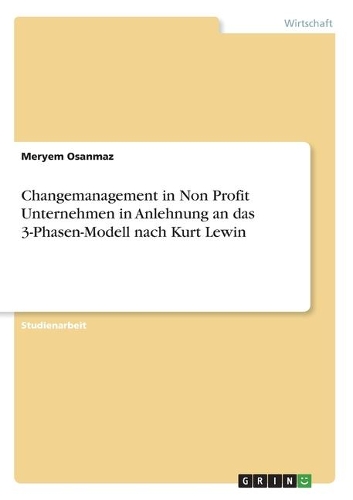 Changemanagement in Non Profit Unternehmen in Anlehnung an das 3-Phasen-Modell nach Kurt Lewin
