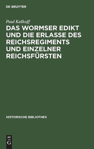 Das Wormser Edikt Und Die Erlasse Des Reichsregiments Und Einzelner Reichsfürsten: (37 Historische Bibliothek)