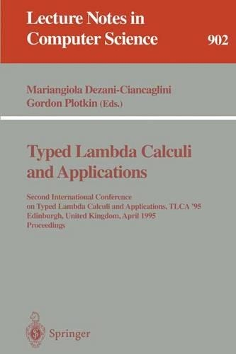 Typed Lambda Calculi and Applications: Second International Conference on Typed Lambda Calculi and Applications, TLCA '95, Edinburgh, United Kingdom, April 10 - 12, 1995. Proceedings(902 Lecture Notes in Computer Science)