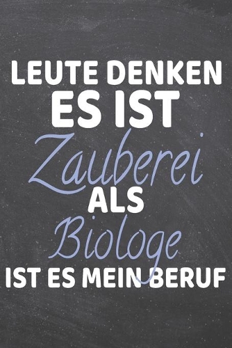 Leute denken es ist Zauberei als Biologe ist es mein Beruf: Biologe Punktraster Notizbuch, Notizheft oder Schreibheft - 110 Seiten - Büro Equipment & Zubehör - Lustiges Geschenk zu Weihnachten oder Geburtstag