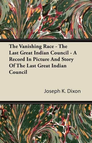 The Vanishing Race - The Last Great Indian Council - A Record in Picture and Story of the Last Great Indian Council