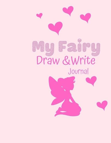 My Fairy DRAW and WRITE Journal: Draw and Write Journal: Grades K-2: Primary Composition Half Page Lined Paper with Drawing Space (8" x 10" Notebook), Learn To Write and Draw Journa