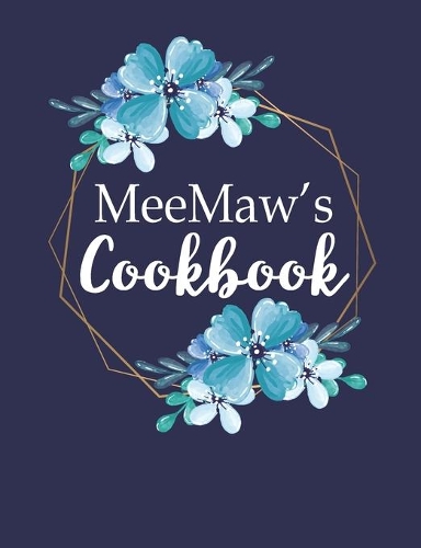 MeeMaw's Cookbook: Create Your Own Recipe Book, Empty Blank Lined Journal for Sharing Your Favorite Recipes, Personalized Gift, Pretty Navy & Gold Floral
