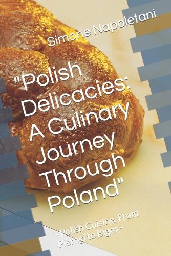 "Polish Delicacies: A Culinary Journey Through Poland" - Polish Cuisine: From Pierogi to Bigos -