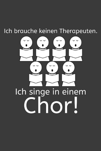 Ich brauche keinen Therapeuten Ich singe in einem Chor: Liniertes DinA 5 Notizbuch für Musikerinnen und Musiker Musik Notizheft