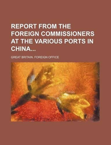 Report from the Foreign Commissioners at the Various Ports in China