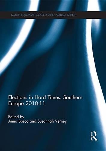 Elections in Hard Times: Southern Europe 2010-11: (South European Society and Politics)