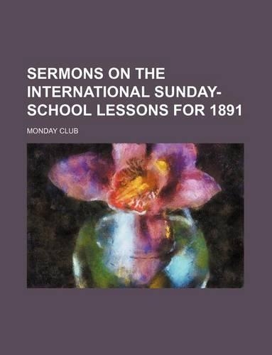Sermons on the International Sunday-School Lessons for 1891